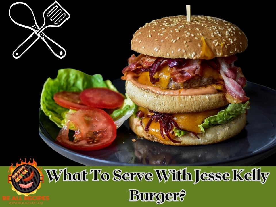What To Serve With Jesse Kelly Burger